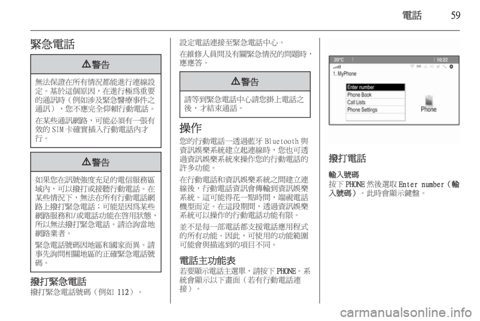 OPEL ASTRA J 2015.5  車載資訊娛樂系統手冊 (in Taiwanese) 電話59緊急電話9警告
無法保證在所有情況都能進行連線設
定。 基於這個原因 ，在進行極為重要
的通訊時 （例如涉及緊急醫療事件之
通訊），您不應