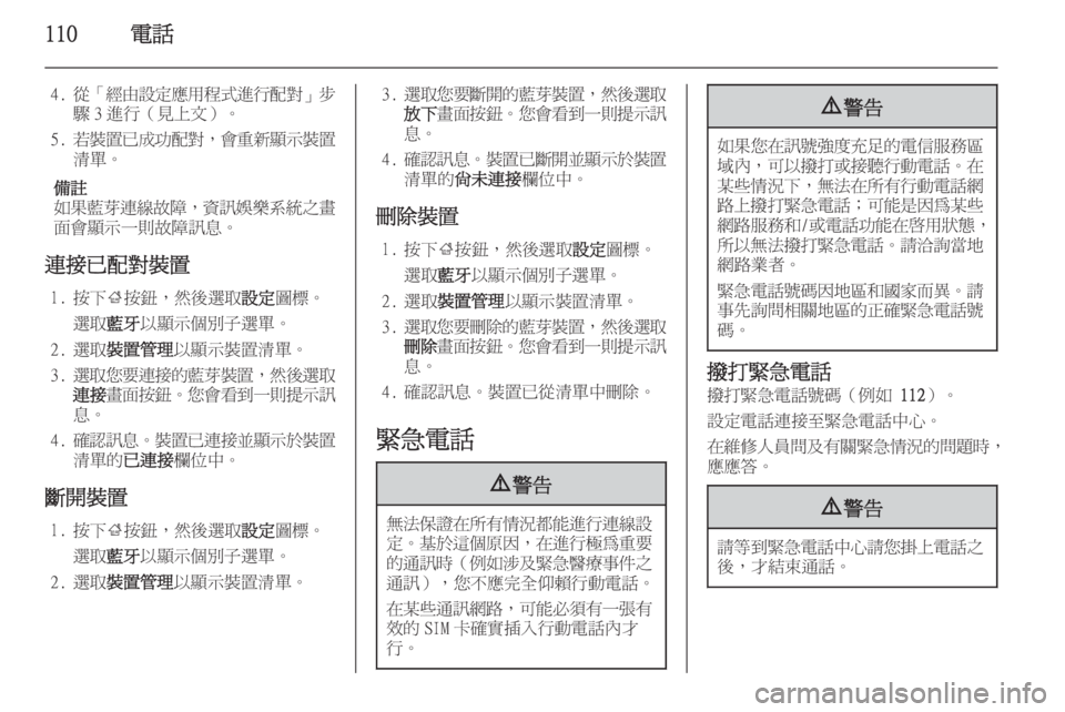 OPEL INSIGNIA 2014  車載資訊娛樂系統手冊 (in Taiwanese) 110電話
4. 從「經由設定應用程式進行配對 」步
驟 3 進行（見上文）。
5. 若裝置已成功配對 ，會重新顯示裝置
清單。
備註
如果藍芽連線故障 ，資訊