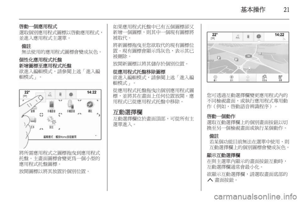 OPEL INSIGNIA 2014  車載資訊娛樂系統手冊 (in Taiwanese) 基本操作21
啟動一個應用程式
選取個別應用程式圖標以啟動應用程式 ，
並進入應用程式主選單。
備註
無法使用的應用程式圖標會變成灰色。
個性化