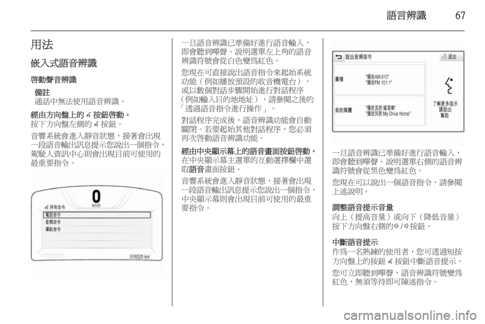 OPEL INSIGNIA 2014  車載資訊娛樂系統手冊 (in Taiwanese) 語言辨識67用法
嵌入式語音辨識 啟動聲音辨識 備註
通話中無法使用語音辨識。經由方向盤上的 w按鈕啟動。
按下方向盤左側的 w按鈕。
音響系統會進