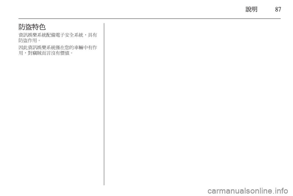 OPEL INSIGNIA 2014  車載資訊娛樂系統手冊 (in Taiwanese) 說明87防盜特色資訊娛樂系統配備電子安全系統，具有
防盜作用。
因此資訊娛樂系統僅在您的車輛中有作
用，對竊賊而言沒有價值。 