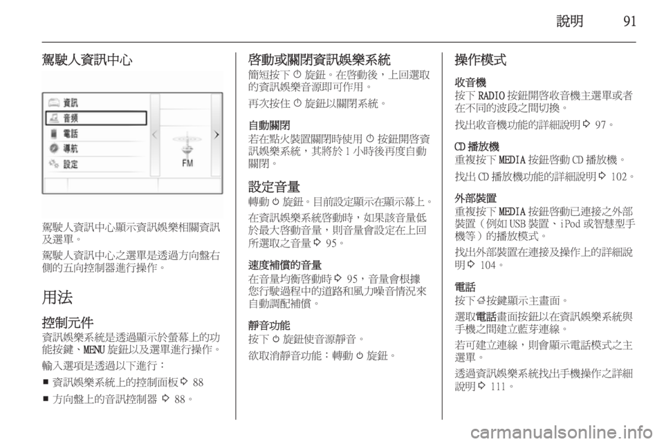 OPEL INSIGNIA 2014  車載資訊娛樂系統手冊 (in Taiwanese) 說明91
駕駛人資訊中心
駕駛人資訊中心顯示資訊娛樂相關資訊
及選單。
駕駛人資訊中心之選單是透過方向盤右
側的五向控制器進行操作。
用法
控制