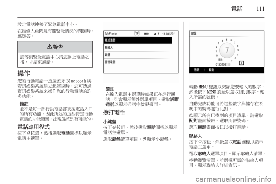 OPEL INSIGNIA 2014.5  車載資訊娛樂系統手冊 (in Taiwanese) 電話111
設定電話連接至緊急電話中心。
在維修人員問及有關緊急情況的問題時 ，
應應答。9 警告
請等到緊急電話中心請您掛上電話之
後，才結束通話