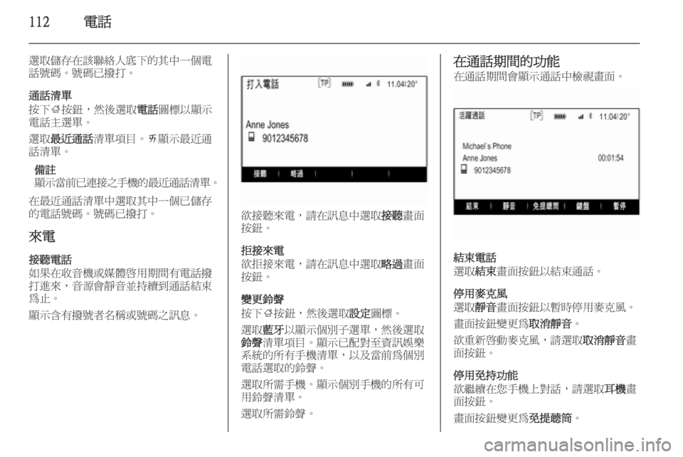 OPEL INSIGNIA 2014.5  車載資訊娛樂系統手冊 (in Taiwanese) 112電話
選取儲存在該聯絡人底下的其中一個電
話號碼。號碼已撥打。
通話清單
按下 ;按鈕，然後選取 電話圖標以顯示
電話主選單。
選取 最近通話 清