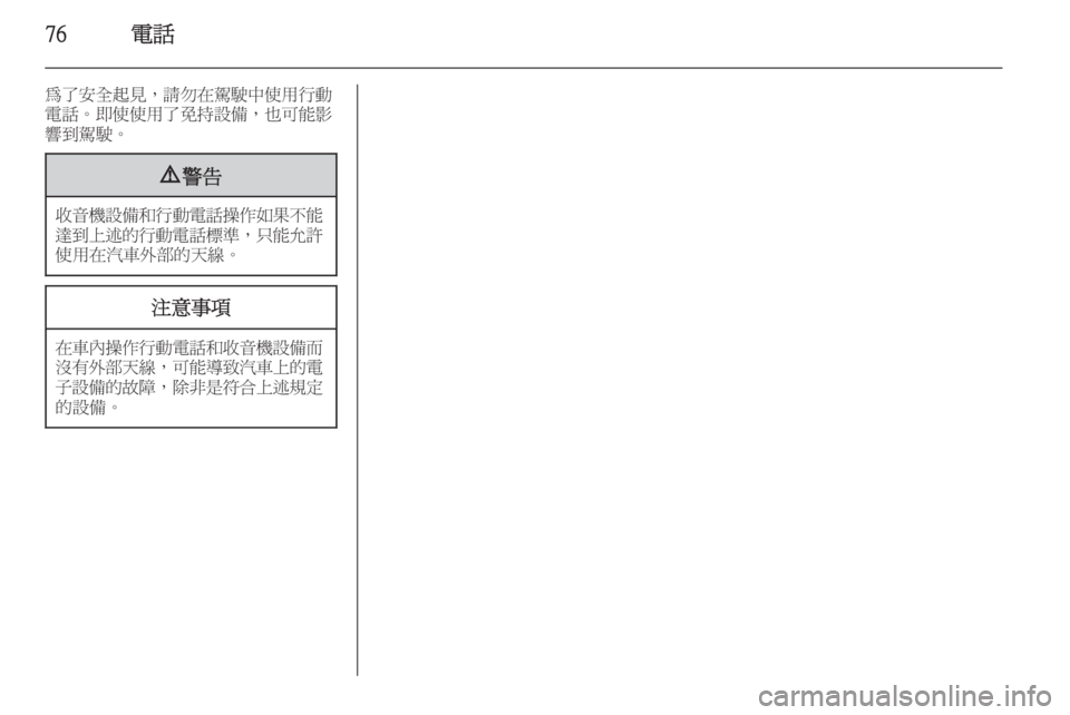 OPEL INSIGNIA 2014.5  車載資訊娛樂系統手冊 (in Taiwanese) 76電話
為了安全起見，請勿在駕駛中使用行動
電話。即使使用了免持設備，也可能影 響到駕駛。9 警告
收音機設備和行動電話操作如果不能
達到上述