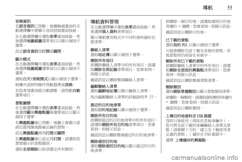 OPEL INSIGNIA 2015 車載資訊娛樂系統手冊 (in Taiwanese) 導航55
音頻資訊
若 語音資訊 已啟動,地圖檢視畫面的互
動選擇欄中會顯示音訊控制畫面按鈕。
在互動選擇欄中選取 表單畫面按鈕,然
後選擇 地圖視 OPEL INSIGNIA 2015 車載資訊娛樂系統手冊 (in Taiwanese) 導航55
音頻資訊
若 語音資訊 已啟動,地圖檢視畫面的互
動選擇欄中會顯示音訊控制畫面按鈕。
在互動選擇欄中選取 表單畫面按鈕,然
後選擇 地圖視