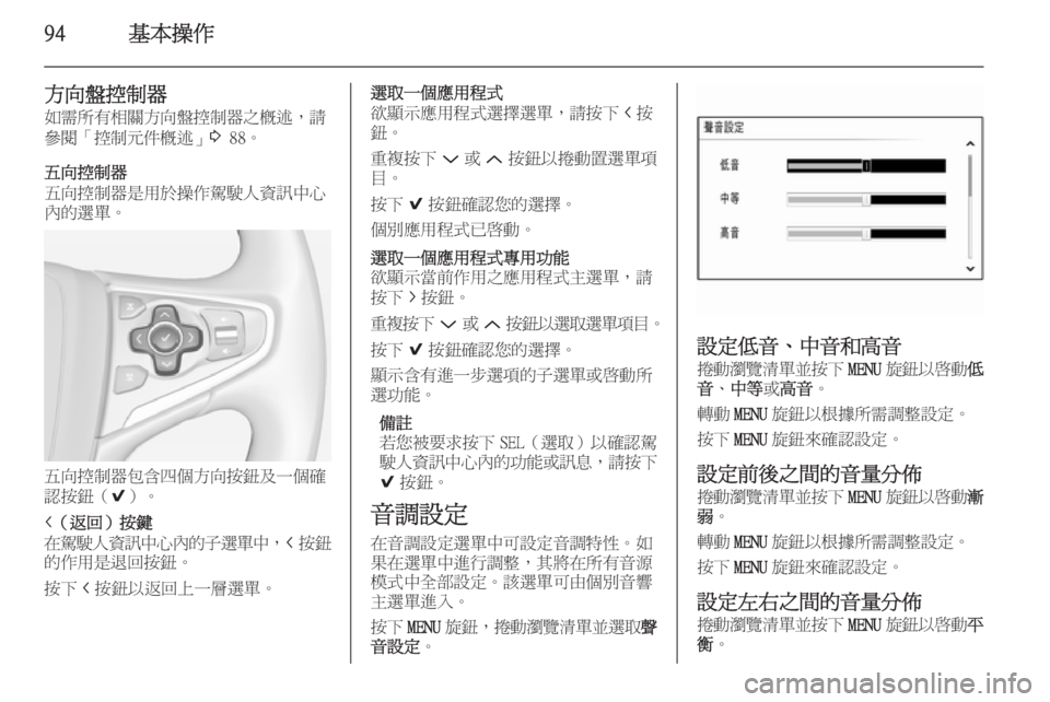 OPEL INSIGNIA 2015  車載資訊娛樂系統手冊 (in Taiwanese) 94基本操作
方向盤控制器
如需所有相關方向盤控制器之概述，請
參閱「控制元件概述」 3 88。
五向控制器
五向控制器是用於操作駕駛人資訊中心
內的