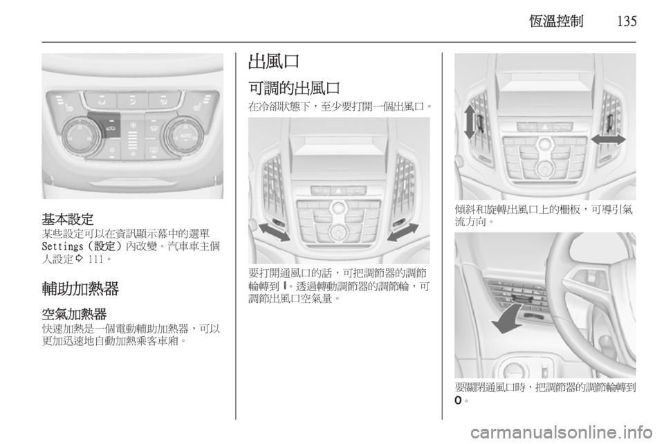 OPEL ZAFIRA C 2014  車主手冊 (in Taiwanese) 恆溫控制135
基本設定某些設定可以在資訊顯示幕中的選單
Settings（設定） 內改變。汽車車主個
人設定 3 111。
輔助加熱器 空氣加熱器
快速加熱是一個