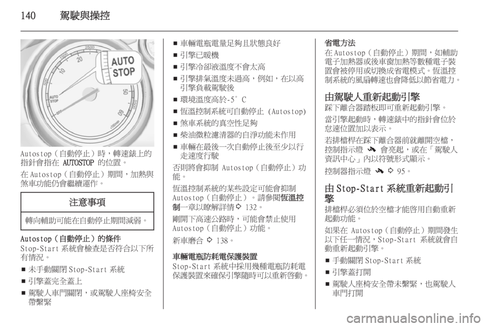 OPEL ZAFIRA C 2014  車主手冊 (in Taiwanese) 140駕駛與操控
Autostop（自動停止）時，轉速錶上的
指針會指在  AUTOSTOP 的位置。
在 Autostop（自動停止）期間，加熱與
煞車功能仍會繼續運作。
注意事