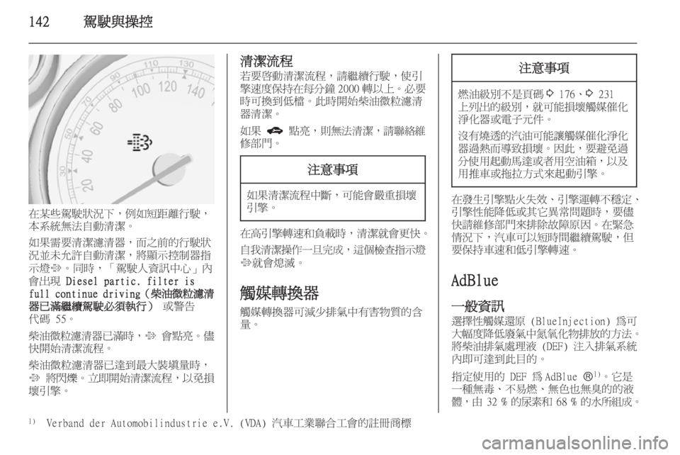 OPEL ZAFIRA C 2014  車主手冊 (in Taiwanese) 142駕駛與操控
在某些駕駛狀況下，例如短距離行駛，
本系統無法自動清潔。
如果需要清潔濾清器，而之前的行駛狀
況並未允許自動清潔，將顯示控制