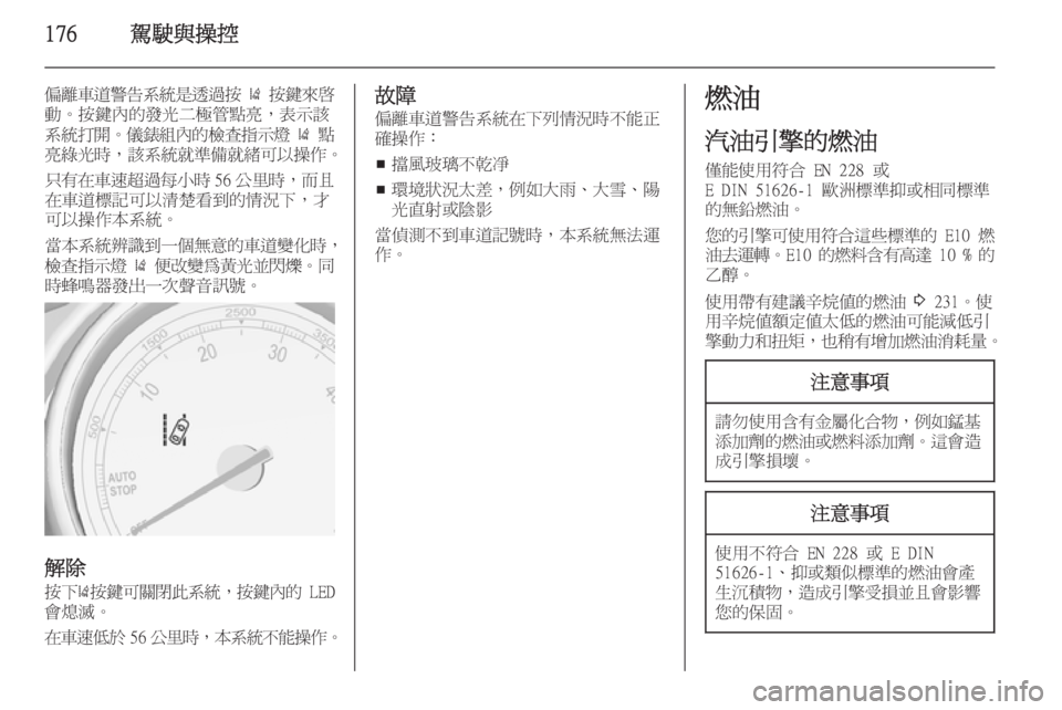 OPEL ZAFIRA C 2014  車主手冊 (in Taiwanese) 176駕駛與操控
偏離車道警告系統是透過按 )  按鍵來啟
動。按鍵內的發光二極管點亮，表示該
系統打開 。儀錶組內的檢查指示燈  )  點
亮綠光時 ，該