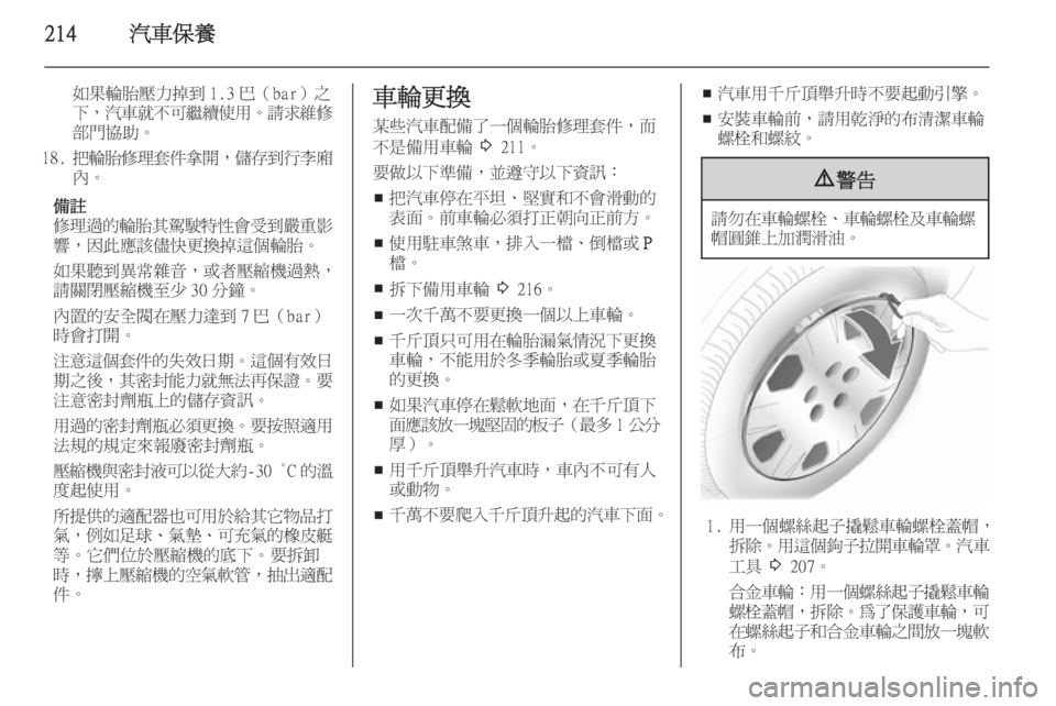 OPEL ZAFIRA C 2014  車主手冊 (in Taiwanese) 214汽車保養
如果輪胎壓力掉到 1.3 巴（bar）之下， 汽車就不可繼續使用 。請求維修
部門協助。
18. 把輪胎修理套件拿開 ，儲存到行李廂
內。
備註
修