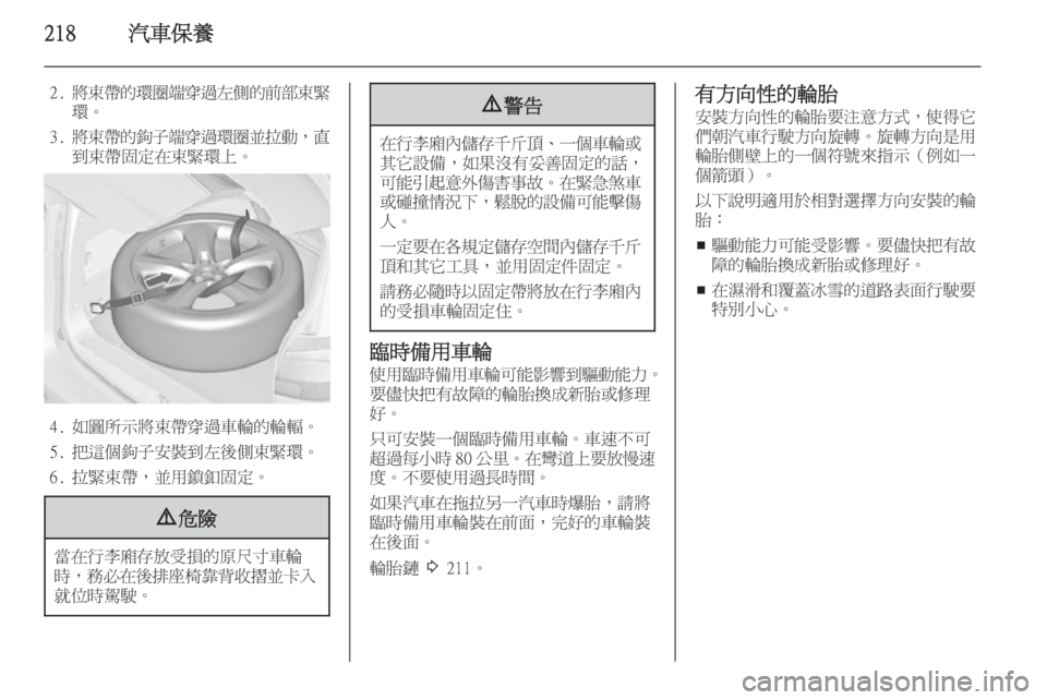 OPEL ZAFIRA C 2014  車主手冊 (in Taiwanese) 218汽車保養
2.將束帶的環圈端穿過左側的前部束緊
環。
3. 將束帶的鉤子端穿過環圈並拉動 ，直
到束帶固定在束緊環上。
4. 如圖所示將束帶穿過車輪的
