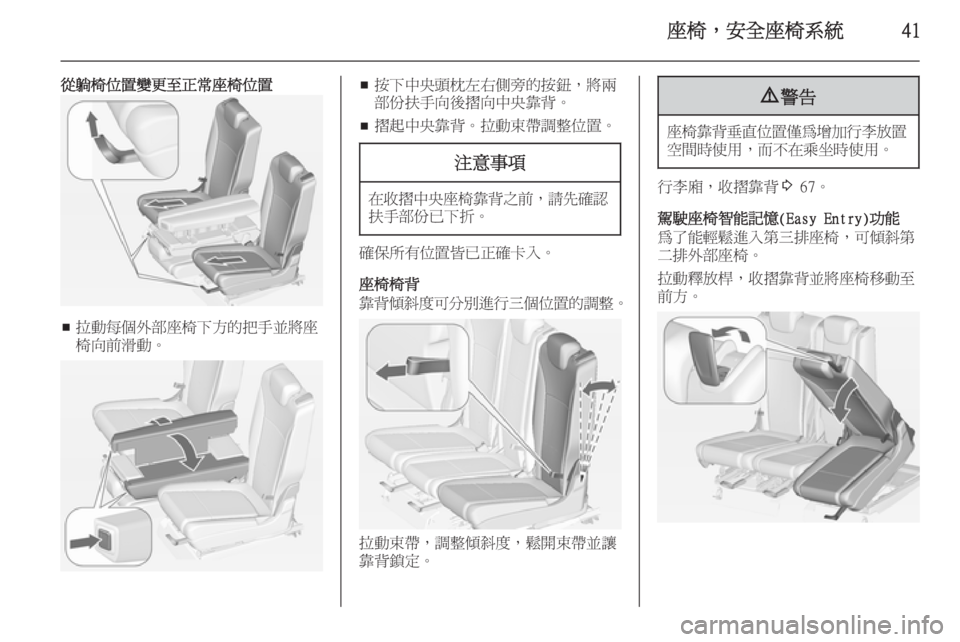 OPEL ZAFIRA C 2014  車主手冊 (in Taiwanese) 座椅，安全座椅系統41
從躺椅位置變更至正常座椅位置
■拉動每個外部座椅下方的把手並將座
椅向前滑動。
■ 按下中央頭枕左右側旁的按鈕，將兩
部