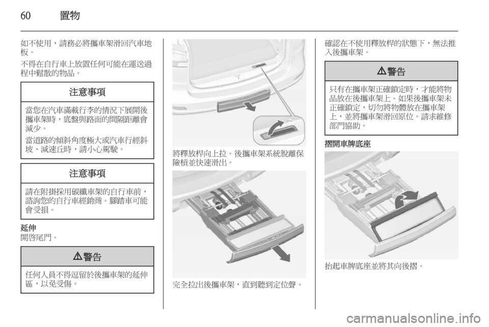 OPEL ZAFIRA C 2014  車主手冊 (in Taiwanese) 60置物
如不使用，請務必將攜車架滑回汽車地
板。
不得在自行車上放置任何可能在運送過 程中鬆散的物品。注意事項
當您在汽車滿載行李的情況下展