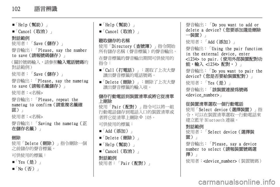 OPEL ZAFIRA C 2014.5 車載資訊娛樂系統手冊 (in Taiwanese) 102語言辨識
■「
Help(幫助) 」
■ 「
Cancel(取消) 」對話範例
使用者:「 Save(儲存) 」
聲音輸出:「 Please, say the number
to save(請報號碼儲存) OPEL ZAFIRA C 2014.5 車載資訊娛樂系統手冊 (in Taiwanese) 102語言辨識
■「
Help(幫助) 」
■ 「
Cancel(取消) 」對話範例
使用者:「 Save(儲存) 」
聲音輸出:「 Please, say the number
to save(請報號碼儲存)