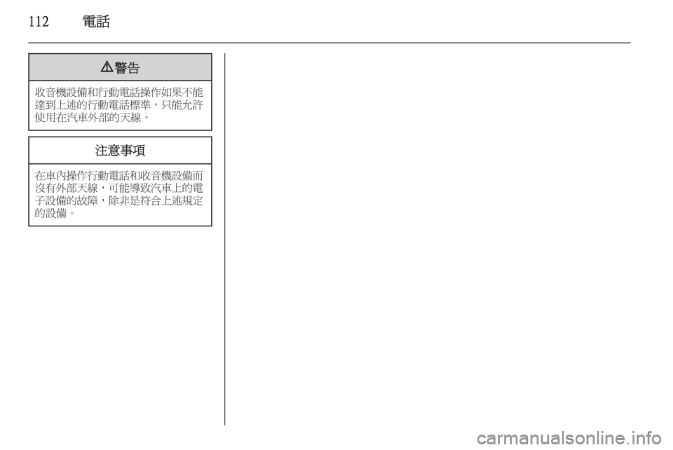 OPEL ZAFIRA C 2014.5  車載資訊娛樂系統手冊 (in Taiwanese) 112電話9警告
收音機設備和行動電話操作如果不能
達到上述的行動電話標準 ，只能允許
使用在汽車外部的天線。
注意事項
在車內操作行動電話和收音
