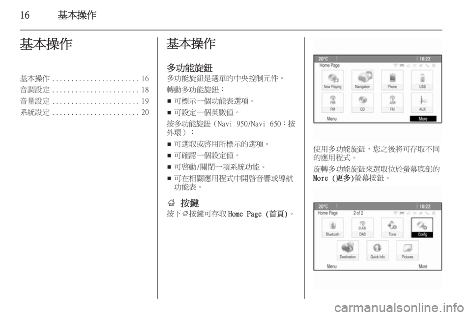 OPEL ZAFIRA C 2014.5  車載資訊娛樂系統手冊 (in Taiwanese) 16基本操作基本操作基本操作....................... 16
音調設定 ....................... 18
音量設定 ....................... 19
系統設定 ....................... 20基本操作
多