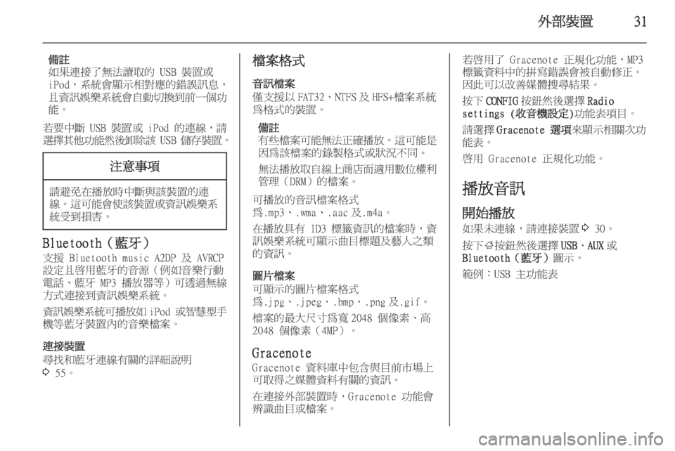OPEL ZAFIRA C 2014.5  車載資訊娛樂系統手冊 (in Taiwanese) 外部裝置31
備註
如果連接了無法讀取的 USB 裝置或
iPod，系統會顯示相對應的錯誤訊息，
且資訊娛樂系統會自動切換到前一個功
能。
若要中斷  USB 裝置