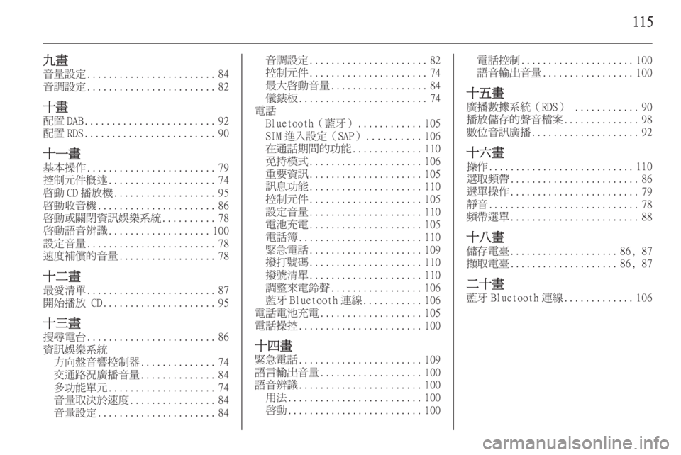 OPEL ZAFIRA C 2015.5  車載資訊娛樂系統手冊 (in Taiwanese) 115
九畫
音量設定 ........................ 84
音調設定 ........................ 82
十畫 配置 DAB ........................ 92
配置 RDS ........................ 90
十一畫
基本操作