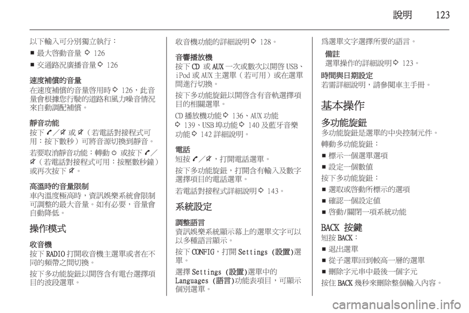 OPEL ZAFIRA C 2015.5  車載資訊娛樂系統手冊 (in Taiwanese) 說明123
以下輸入可分別獨立執行：■ 最大啟動音量 
3 126
■ 交通路況廣播音量
3 126
速度補償的音量
在速度補償的音量啟用時 3 126，此音
量會根據您行