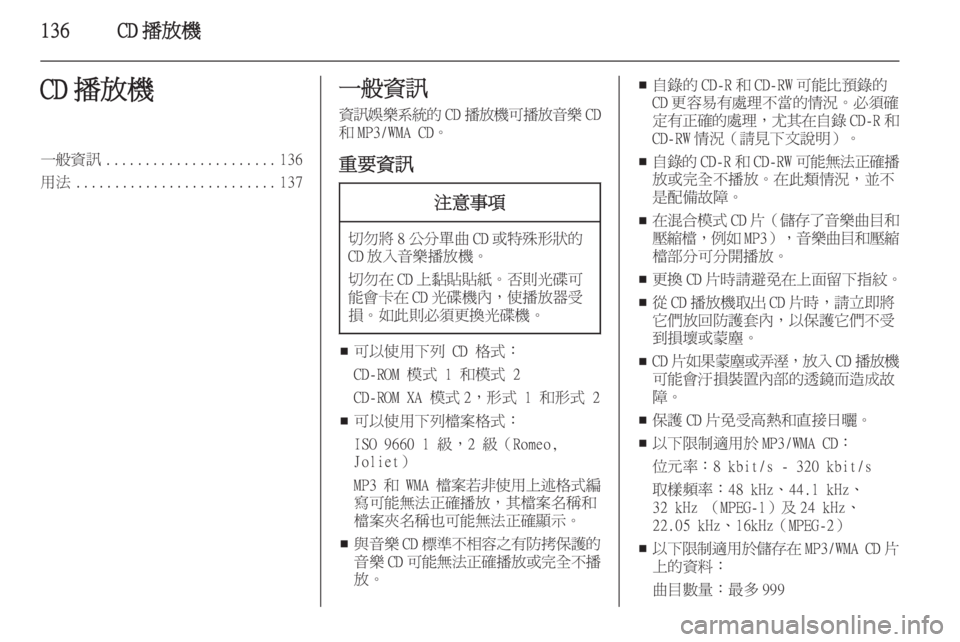 OPEL ZAFIRA C 2015.5  車載資訊娛樂系統手冊 (in Taiwanese) 136CD 播放機CD 播放機一般資訊...................... 136
用法 .......................... 137一般資訊
資訊娛樂系統的 CD播放機可播放音樂 CD
和 MP3/WMA CD。
重要資訊