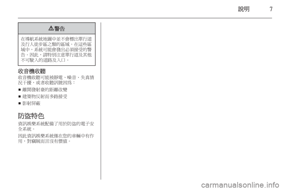 OPEL ZAFIRA C 2015.5  車載資訊娛樂系統手冊 (in Taiwanese) 說明79警告
在導航系統地圖中並不會標出單行道
及行人徒步區之類的區域 。在這些區
域中， 系統可能會發出必須接受的警
告。因此， 請特別注意單