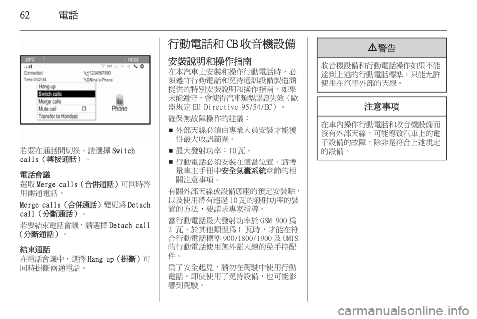 OPEL ZAFIRA C 2015.5  車載資訊娛樂系統手冊 (in Taiwanese) 62電話
若要在通話間切換，請選擇Switch
calls（轉接通話） 。
電話會議
選取 Merge calls （合併通話 ）可同時啟
用兩通電話。
Merge calls （合併通話 ）變更