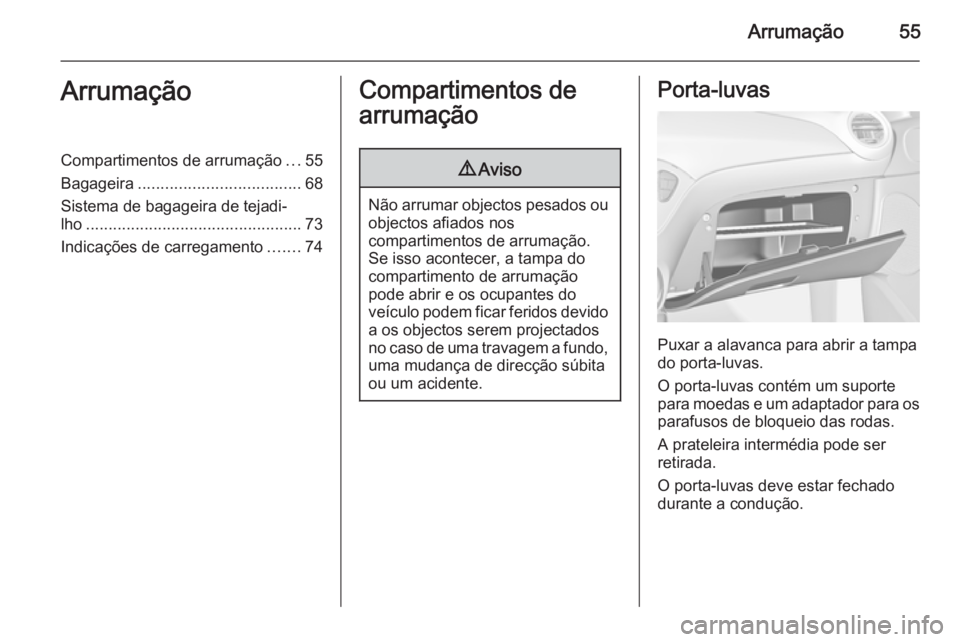 OPEL ADAM 2015  Manual de Instruções (in Portugues) Arrumação55ArrumaçãoCompartimentos de arrumação...55
Bagageira .................................... 68
Sistema de bagageira de tejadi‐
lho ................................................ 73
I