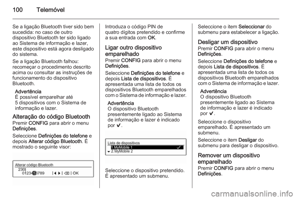OPEL ADAM 2015.5 Manual de Informação e Lazer (in Portugues) 100Telemóvel
Se a ligação Bluetooth tiver sido bemsucedida: no caso de outro
dispositivo Bluetooth ter sido ligado
ao Sistema de informação e lazer,
este dispositivo está agora desligado
do sist OPEL ADAM 2015.5 Manual de Informação e Lazer (in Portugues) 100Telemóvel
Se a ligação Bluetooth tiver sido bemsucedida: no caso de outro
dispositivo Bluetooth ter sido ligado
ao Sistema de informação e lazer,
este dispositivo está agora desligado
do sist