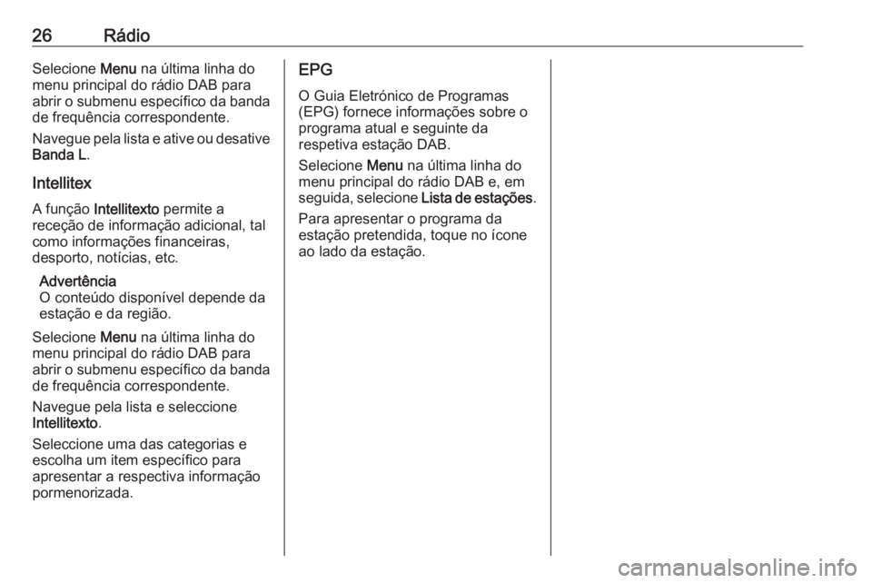 OPEL ADAM 2017  Manual de Informação e Lazer (in Portugues) 26RádioSelecione Menu na última linha do
menu principal do rádio DAB para abrir o submenu específico da banda
de frequência correspondente.
Navegue pela lista e ative ou desative
Banda L .
Intell