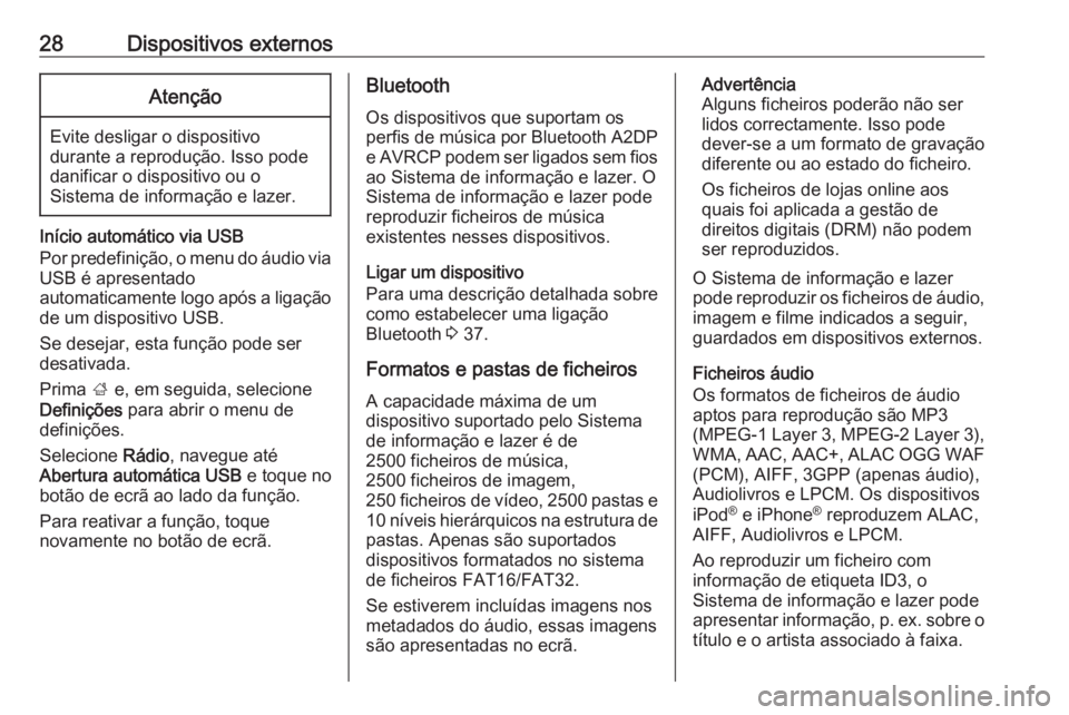 OPEL ADAM 2017  Manual de Informação e Lazer (in Portugues) 28Dispositivos externosAtenção
Evite desligar o dispositivo
durante a reprodução. Isso pode
danificar o dispositivo ou o
Sistema de informação e lazer.
Início automático via USB
Por predefini