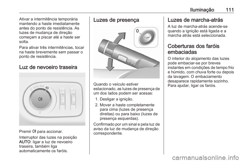 OPEL ADAM 2019 Manual de Instruções (in Portugues) Iluminação111Ativar a intermitência temporária
mantendo a haste imediatamente
antes do ponto de resistência. As
luzes de mudança de direção
começam a piscar até a haste ser
solta.
Para ativa OPEL ADAM 2019 Manual de Instruções (in Portugues) Iluminação111Ativar a intermitência temporária
mantendo a haste imediatamente
antes do ponto de resistência. As
luzes de mudança de direção
começam a piscar até a haste ser
solta.
Para ativa