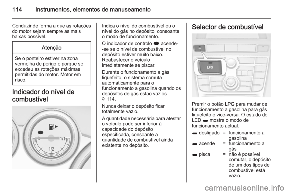 OPEL ASTRA J 2014 Manual de Instruções (in Portugues) 114Instrumentos, elementos de manuseamento
Conduzir de forma a que as rotações
do motor sejam sempre as mais
baixas possível.Atenção
Se o ponteiro estiver na zona vermelha de perigo é porque se
OPEL ASTRA J 2014 Manual de Instruções (in Portugues) 114Instrumentos, elementos de manuseamento
Conduzir de forma a que as rotações
do motor sejam sempre as mais
baixas possível.Atenção
Se o ponteiro estiver na zona vermelha de perigo é porque se