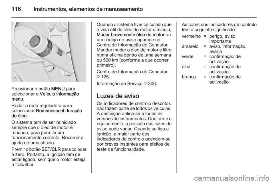 OPEL ASTRA J 2014 Manual de Instruções (in Portugues) 116Instrumentos, elementos de manuseamento
Pressionar o botão MENU para
seleccionar o Veículo informação
menu .
Rodar a roda reguladora para
seleccionar Remanescent duração
do óleo .
O sistem OPEL ASTRA J 2014 Manual de Instruções (in Portugues) 116Instrumentos, elementos de manuseamento
Pressionar o botão MENU para
seleccionar o Veículo informação
menu .
Rodar a roda reguladora para
seleccionar Remanescent duração
do óleo .
O sistem
