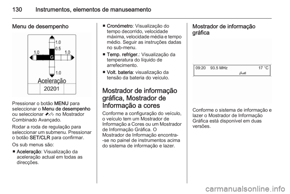 OPEL ASTRA J 2014  Manual de Instruções (in Portugues) 130Instrumentos, elementos de manuseamento
Menu de desempenho
Pressionar o botão MENU para
seleccionar o  Menu de desempenho
ou seleccionar  C no Mostrador
Combinado Avançado.
Rodar a roda de regula