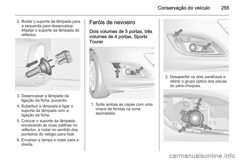 OPEL ASTRA J 2014  Manual de Instruções (in Portugues) Conservação do veículo255
2.Rodar o suporte da lâmpada para
a esquerda para desencaixar.
Afastar o suporte da lâmpada do reflector.
3. Desencaixar a lâmpada da ligação da ficha, puxando.
4. Su