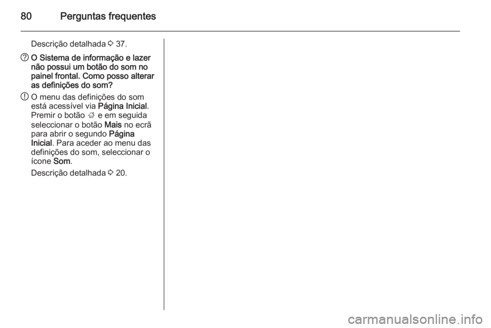OPEL ASTRA J 2014.5  Manual de Informação e Lazer (in Portugues) 80Perguntas frequentes
Descrição detalhada 3 37.? O Sistema de informação e lazer
não possui um botão do som no
painel frontal. Como posso alterar
as definições do som?
! O menu das definiçõ