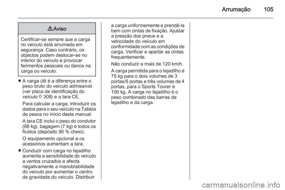 OPEL ASTRA J 2014.5 Manual de Instruções (in Portugues) Arrumação1059Aviso
Certificar-se sempre que a carga
no veículo está arrumada em
segurança. Caso contrário, os
objectos podem deslocar-se no
interior do veículo e provocar
ferimentos pessoais ou OPEL ASTRA J 2014.5 Manual de Instruções (in Portugues) Arrumação1059Aviso
Certificar-se sempre que a carga
no veículo está arrumada em
segurança. Caso contrário, os
objectos podem deslocar-se no
interior do veículo e provocar
ferimentos pessoais ou