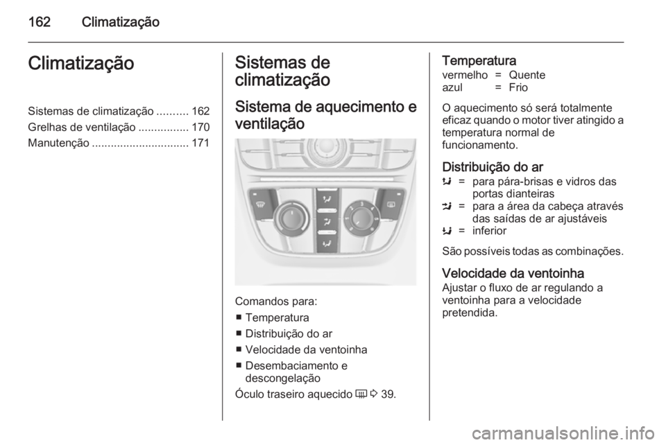 OPEL ASTRA J 2014.5  Manual de Instruções (in Portugues) 162ClimatizaçãoClimatizaçãoSistemas de climatização..........162
Grelhas de ventilação ................170
Manutenção ............................... 171Sistemas de
climatização
Sistema de