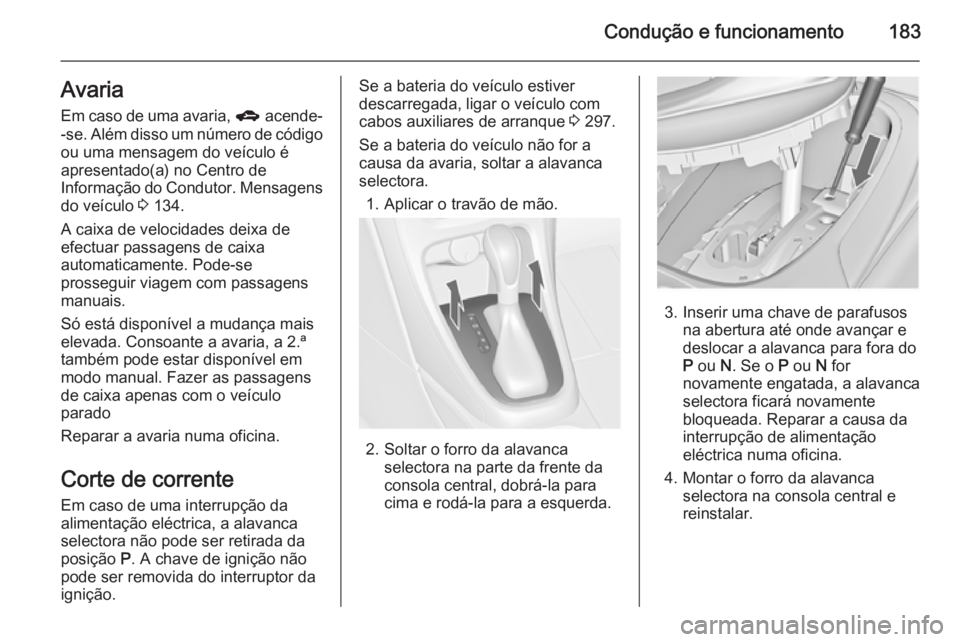 OPEL ASTRA J 2014.5  Manual de Instruções (in Portugues) Condução e funcionamento183AvariaEm caso de uma avaria,  g acende-
-se. Além disso um número de código ou uma mensagem do veículo é
apresentado(a) no Centro de
Informação do Condutor. Mensage