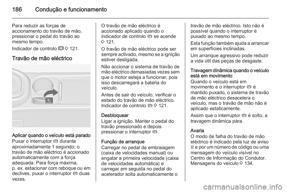 OPEL ASTRA J 2014.5  Manual de Instruções (in Portugues) 186Condução e funcionamento
Para reduzir as forças de
accionamento do travão de mão,
pressionar o pedal do travão ao
mesmo tempo.
Indicador de controlo  R 3  121.
Travão de mão eléctrico
Apli