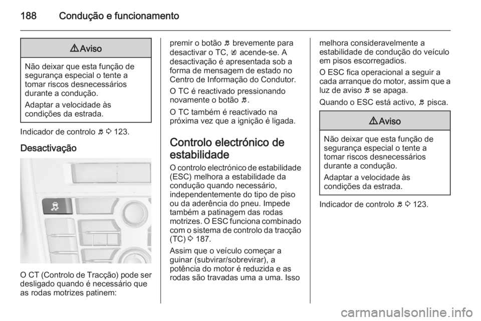 OPEL ASTRA J 2014.5  Manual de Instruções (in Portugues) 188Condução e funcionamento9Aviso
Não deixar que esta função de
segurança especial o tente a
tomar riscos desnecessários
durante a condução.
Adaptar a velocidade às
condições da estrada.
I