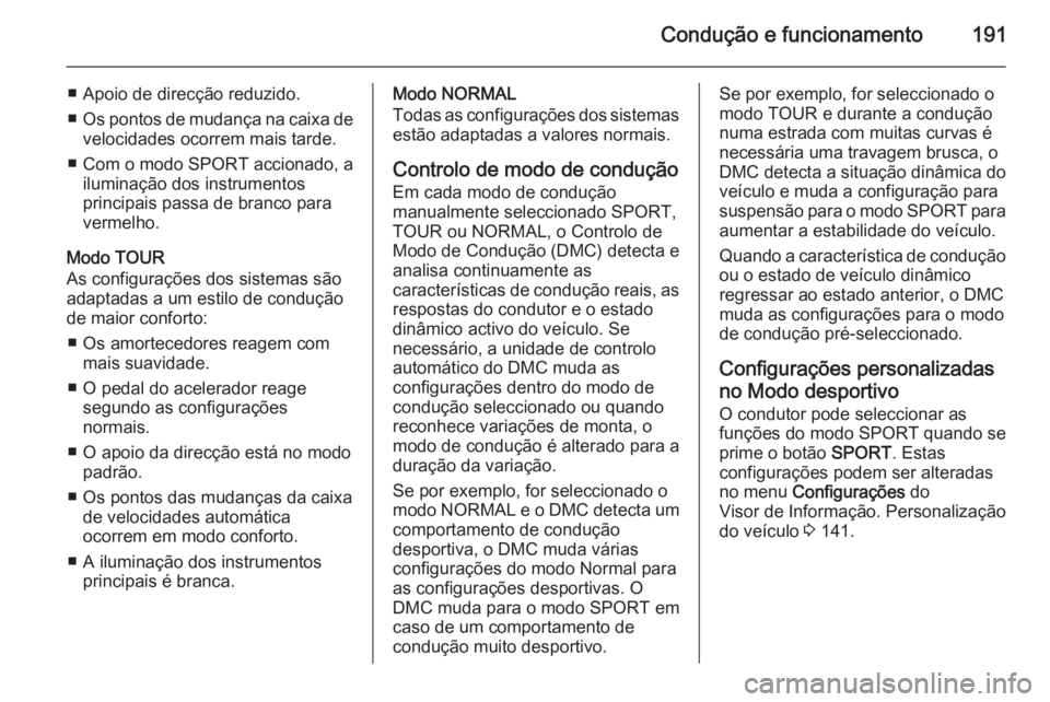 OPEL ASTRA J 2014.5  Manual de Instruções (in Portugues) Condução e funcionamento191
■ Apoio de direcção reduzido.
■ Os pontos de mudança na caixa de
velocidades ocorrem mais tarde.
■ Com o modo SPORT accionado, a iluminação dos instrumentos
pr