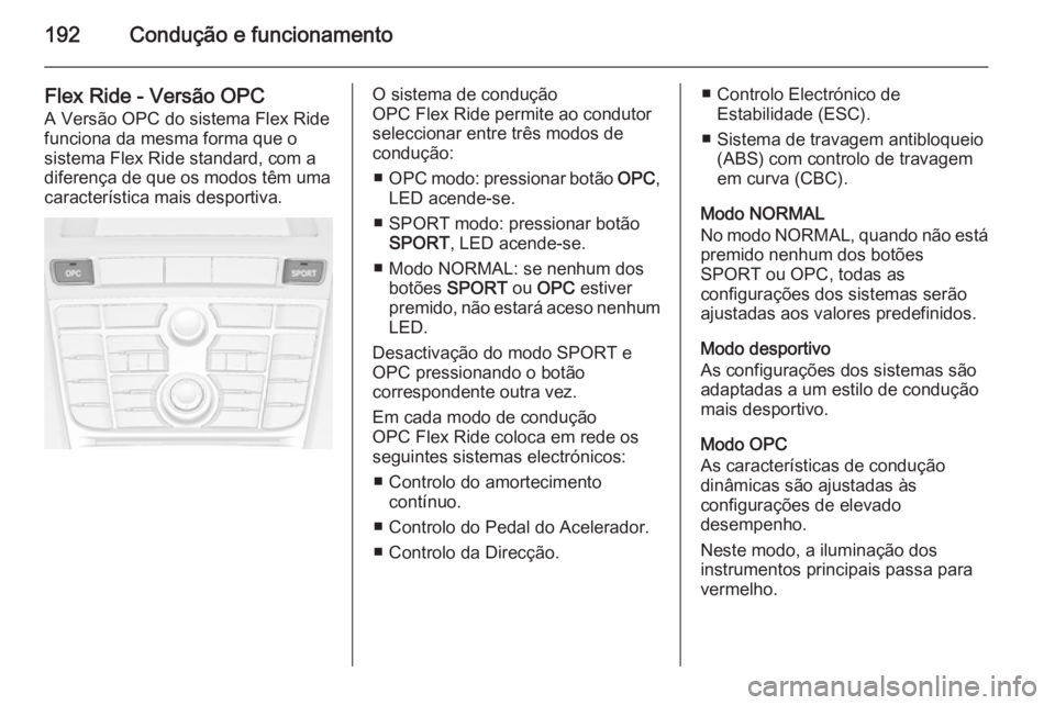OPEL ASTRA J 2014.5  Manual de Instruções (in Portugues) 192Condução e funcionamento
Flex Ride - Versão OPC
A Versão OPC do sistema Flex Ride
funciona da mesma forma que o
sistema Flex Ride standard, com a
diferença de que os modos têm uma
caracterís
