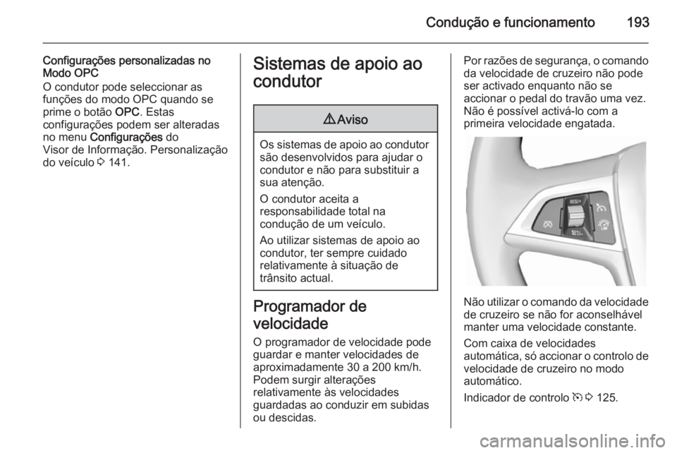 OPEL ASTRA J 2014.5  Manual de Instruções (in Portugues) Condução e funcionamento193
Configurações personalizadas no
Modo OPC
O condutor pode seleccionar as
funções do modo OPC quando se
prime o botão  OPC. Estas
configurações podem ser alteradas
n