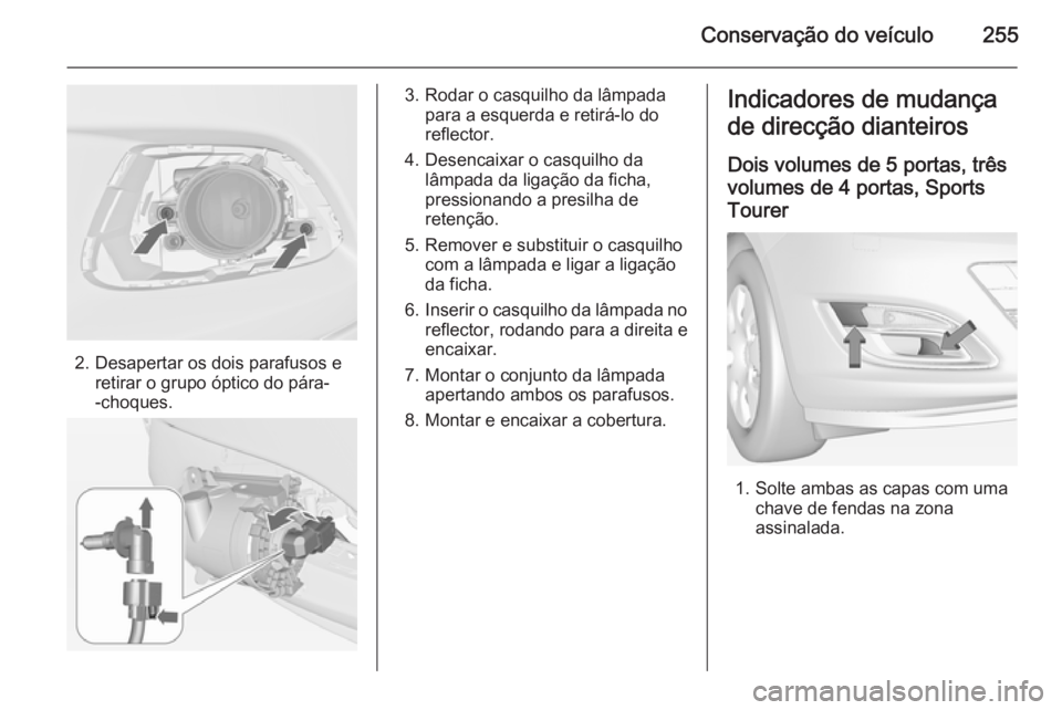 OPEL ASTRA J 2014.5  Manual de Instruções (in Portugues) Conservação do veículo255
2. Desapertar os dois parafusos eretirar o grupo óptico do pára-
-choques.
3. Rodar o casquilho da lâmpada para a esquerda e retirá-lo do
reflector.
4. Desencaixar o c