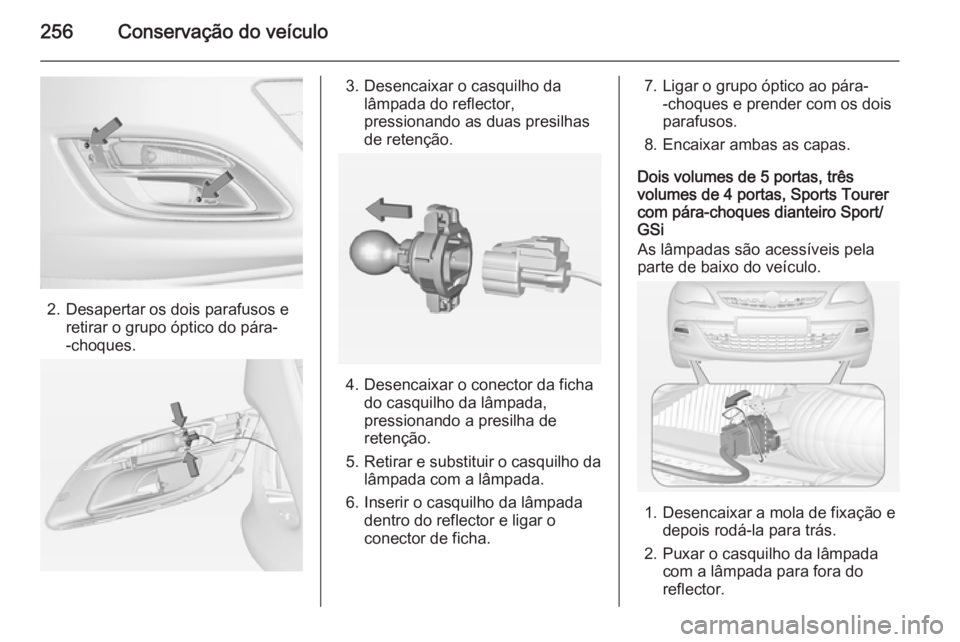OPEL ASTRA J 2014.5  Manual de Instruções (in Portugues) 256Conservação do veículo
2. Desapertar os dois parafusos eretirar o grupo óptico do pára-
-choques.
3. Desencaixar o casquilho da lâmpada do reflector,
pressionando as duas presilhas
de retenç