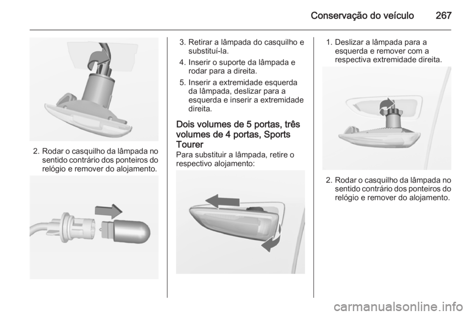 OPEL ASTRA J 2014.5  Manual de Instruções (in Portugues) Conservação do veículo267
2.Rodar o casquilho da lâmpada no
sentido contrário dos ponteiros do relógio e remover do alojamento.
3. Retirar a lâmpada do casquilho e substituí-la.
4. Inserir o s