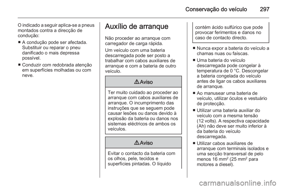 OPEL ASTRA J 2014.5  Manual de Instruções (in Portugues) Conservação do veículo297
O indicado a seguir aplica-se a pneusmontados contra a direcção de
condução:
■ A condução pode ser afectada. Substituir ou reparar o pneu
danificado o mais depress